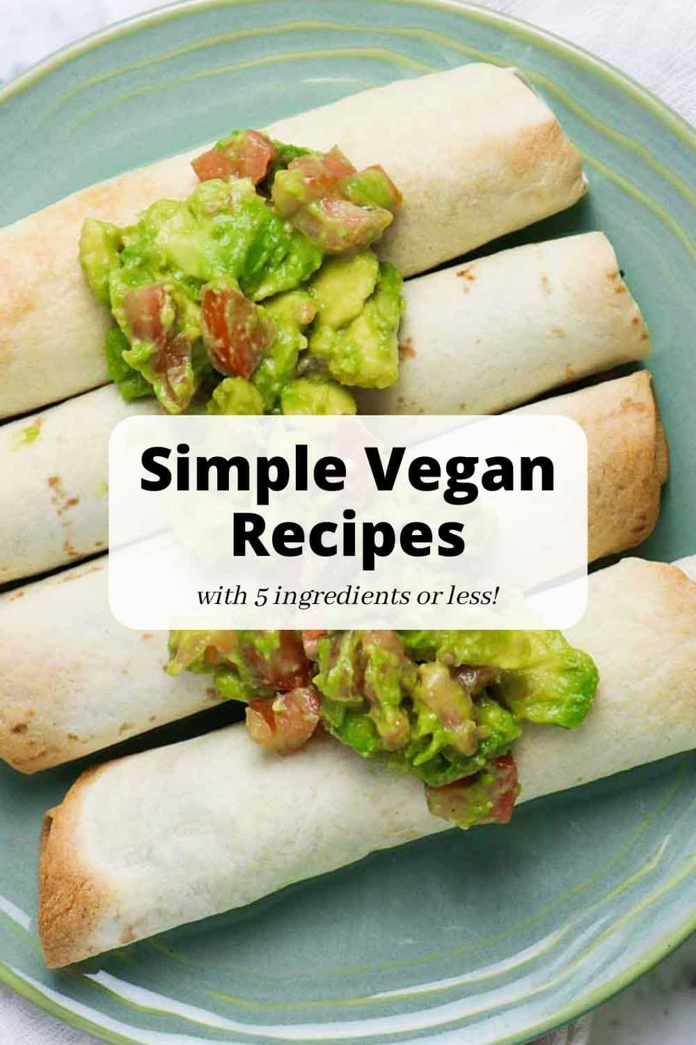 image of vegan taquitos with text that reads: Simple Vegan Recipes with 5 ingredients or less!